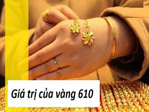 Giá vàng 610 hôm nay bao nhiêu? Giá vàng 610 hôm nay bao nhiêu?