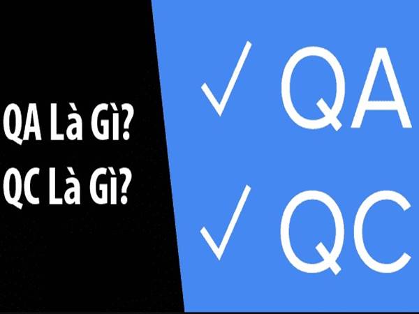 QA và QC là gì? Phân biệt rõ ràng chức năng và vai trò