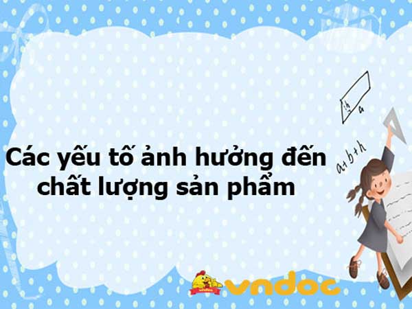 Các nhóm yếu tố ảnh hưởng đến chất lượng sản phẩm