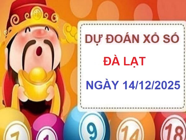 🔮Thần tài dự đoán XSDL 14/12 – Chốt số tham khảo