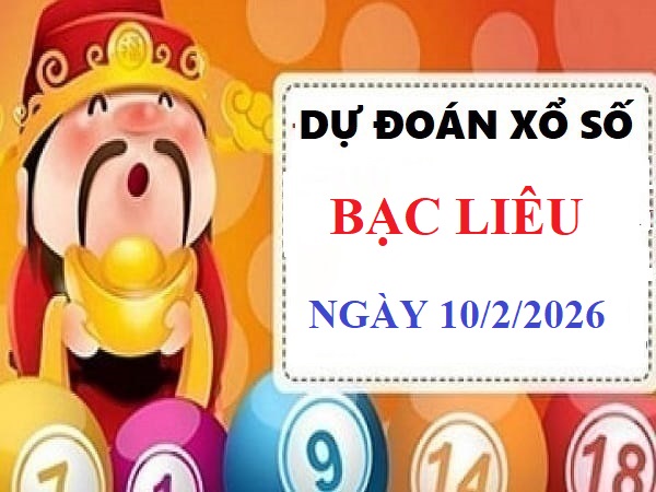 Chốt số dự đoán xổ số Bạc Liêu ngày 10 tháng 2 năm 2026