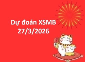 Dự đoán XSMB 27/3/2026 – Dự đoán miền Bắc thứ 6 siêu chuẩn Dự đoán XSMB 27/3/2026