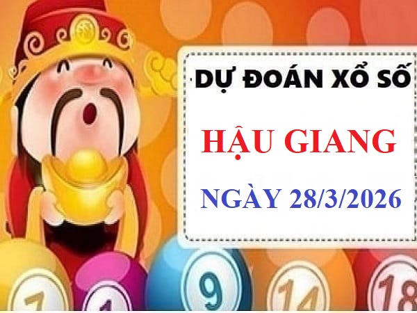 Dự đoán xổ số Hậu Giang ngày 28 tháng 3 năm 2026 chính xác
