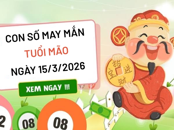 con số may mắn ngày 15/03/2026 tuổi Mão