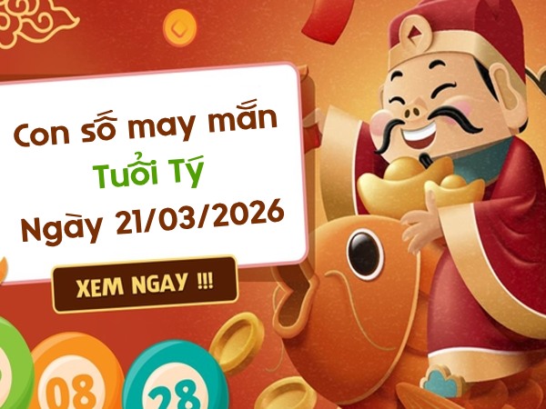 Gợi ý các con số may mắn ngày 21/03/2026 tuổi Tý