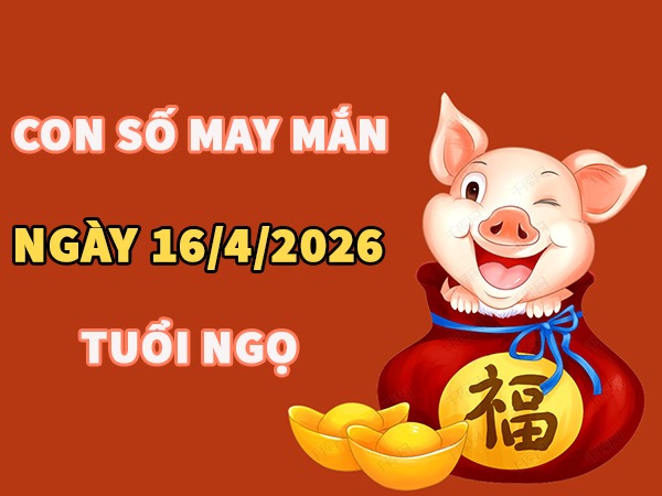 Con số may mắn hôm nay 16/4/2026 thứ 5 tuổi Ngọ Con số may mắn hôm nay 16/4/2026 thứ 5 tuổi Ngọ