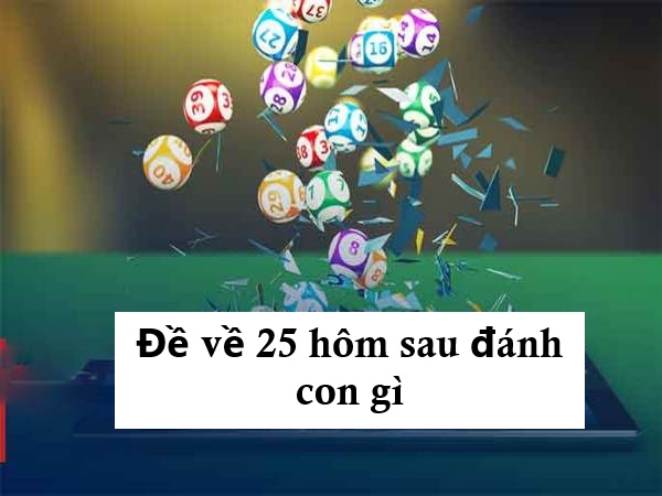 Đề về 25 hôm sau thường ra con nào theo từng phương pháp cụ thể?