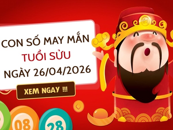 con số may mắn ngày 26/04/2026 tuổi Sửu