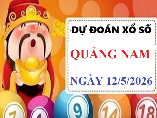 Dự đoán xổ số Quảng Nam ngày 12 tháng 5 siêu Vip