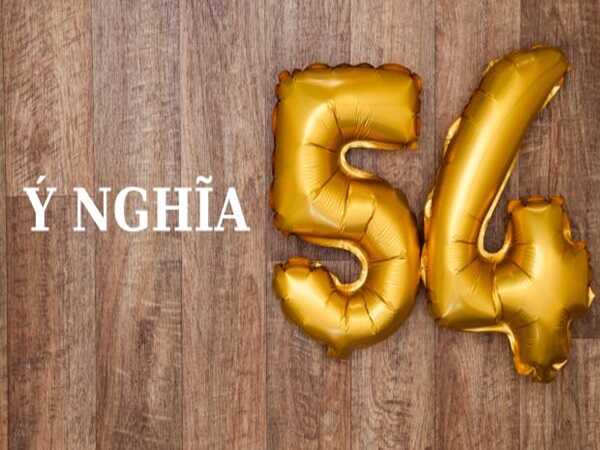 Ý nghĩa số 54 là gì, Giải mã số 54 theo các quan niệm